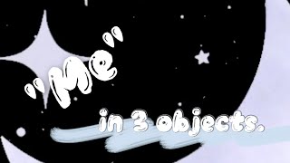 Me in 3 objects.