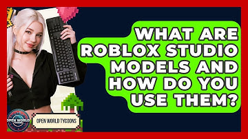 What Are Roblox Studio Models And How Do You Use Them? - Open World Tycoons