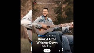 Drink A Little Whiskey Down ~ Luke Bryan Drink A Little Whiskey Down ~ Luke Bryan