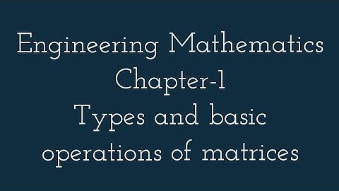 Engineering Maths - Lec 02. Types and Basic Operations of Matrices