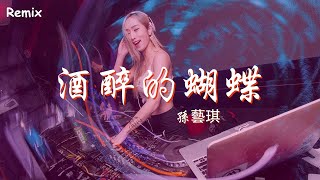 孫藝琪 - 酒醉的蝴蝶 - [慢搖DJ舞曲] - 2023年最勁爆的DJ歌曲  - [Chinese Dj Remix 2023]