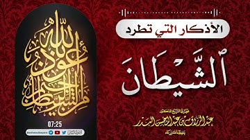 الأذكار التي تطرد الشيطان/ فضيلة الشيخ عبد الرزاق البدر  حفظه الله