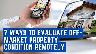 7 Ways to Evaluate Off-Market Property Condition Remotely