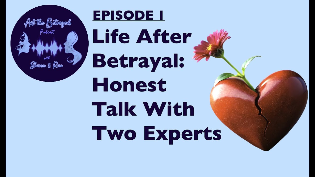 E1 - LIFE AFTER BETRAYAL: Honest Talk with Two Experts