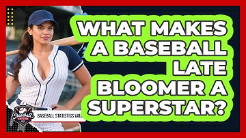 What Makes A Baseball Late Bloomer A Superstar? - Baseball Statistics Vault