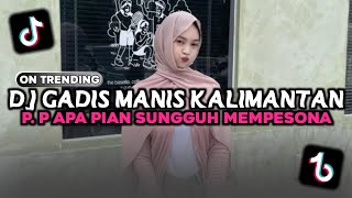Dj Gadis Manis Kalimantan  Song  P P Apa Pian Sungguh Mempesona  Syahriyadi Viral Tiktok 2026