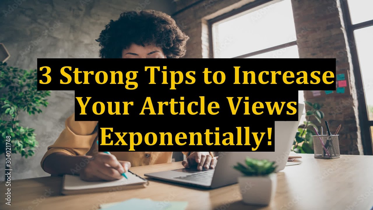 3 Strong Tips to Increase Your Article Views Exponentially!