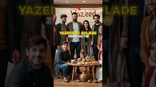 Kya Yazid Ki Aulad Zinda Hai ? Yazid Aulade Aajkal Kaha Hai