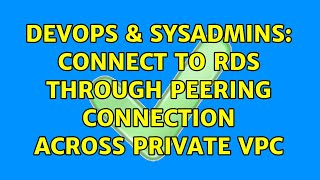 DevOps & SysAdmins: Connect to RDS through peering connection across private VPC Net Worth