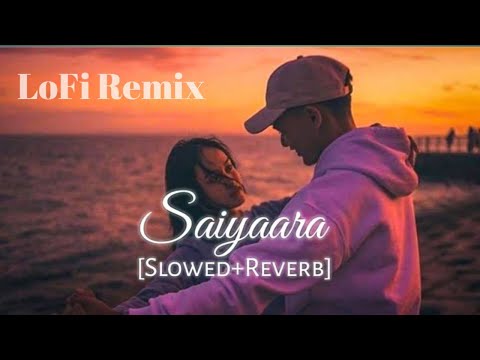 Saiyara (Slowed + Reverb) Tarannum Malik & Mohit Chauhan, 2022Lofi Song