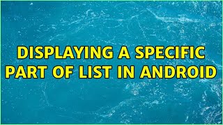 Displaying A Specific Part Of List In Android