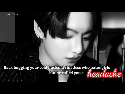 Back hugging your cold husband who hates girls but he called you a headache