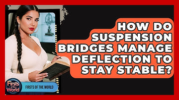 How Do Suspension Bridges Manage Deflection To Stay Stable? - Firsts of the World