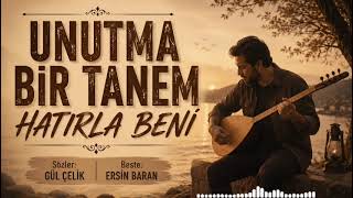 Unutma sevdiğim hatırla beni Söz Ayşegül Köksal Çelik Beste Ersin Baran