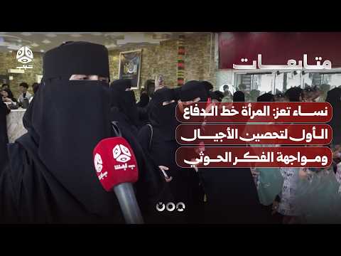 Taiz Women: Women Are the First Line of Defense to Shield Generations and Confront Houthi Ideology
