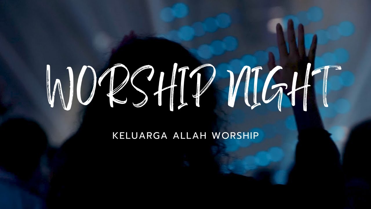WORSHIP NIGHT - KELUARGA ALLAH - KUPERCAYA JANJIMU/SAMPAI S'LAMANYA
