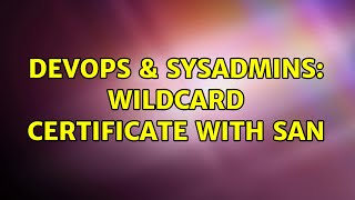 DevOps & SysAdmins: Wildcard certificate with SAN