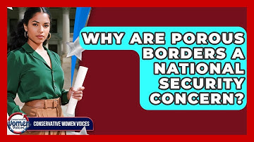 Why Are Porous Borders A National Security Concern? - Conservative Women Voices