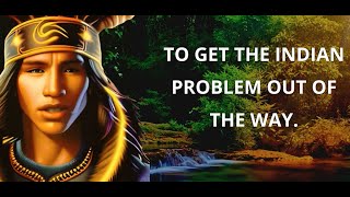 Famous "GET THE INDIAN PROBLEM OUT OF THE WAY!"  The Indian Act for Native/Indigenous Peoples of Canada Profile