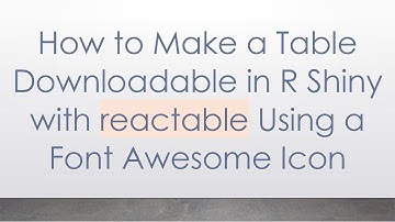 How to Make a Table Downloadable in R Shiny with reactable Using a Font Awesome Icon