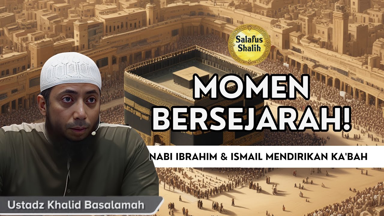 Perjuangan Nabi Ibrahim & Ismail Mendirikan Rumah Allah || Ust. Khalid Basalamah #sirahnabawiyah