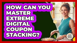 How Can You Master Extreme Digital Coupon Stacking? - Pocket Friendly Kitchen