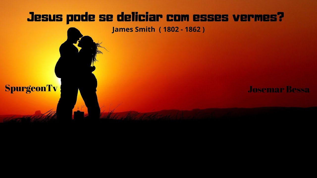 Jesus pode se deliciar com esses vermes? | James Smith ( 1802 - 1862 )