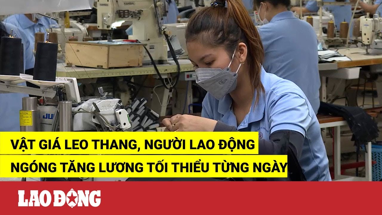 Vật giá leo thang, người lao động ngóng tăng lương tối... - youtube