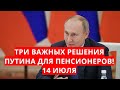 Три важных решения Путина для пенсионеров! 14 июля