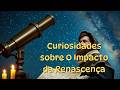 Curiosidades sobre O Impacto da Renascença.
