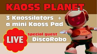 Kaoss Planet | Episode 21 featuring 3 Korg Kaossilators & a mini Kaoss Pad special guest DiscoRobo