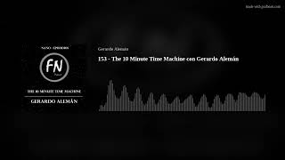 153 - The 10 Minute Time Machine con Gerardo Alemán