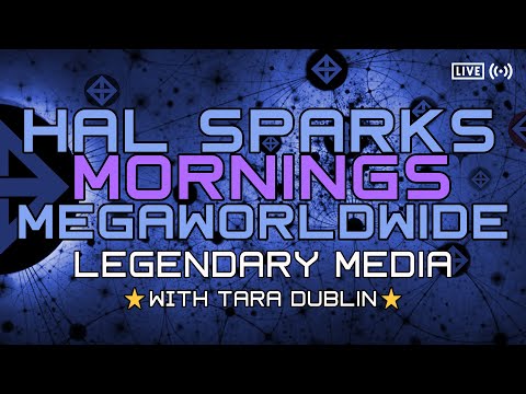 HAL SPARKS MORNINGS MEGAWORLDWIDE : LEGENDARY MEDIA W/ TARA DUBLIN