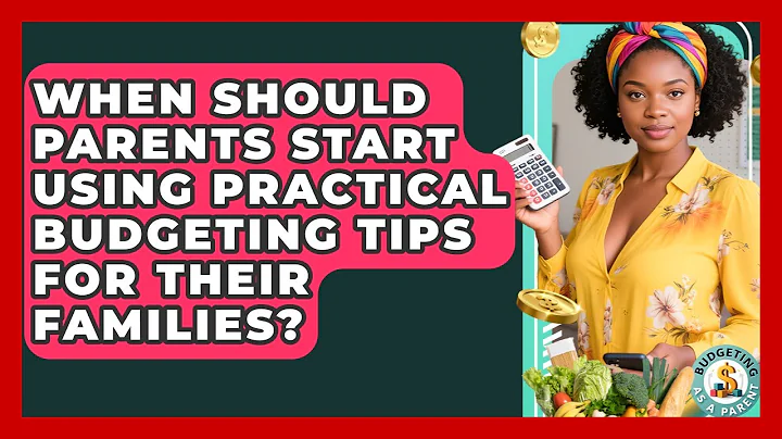 When Should Parents Start Using Practical Budgeting Tips for Their Families?