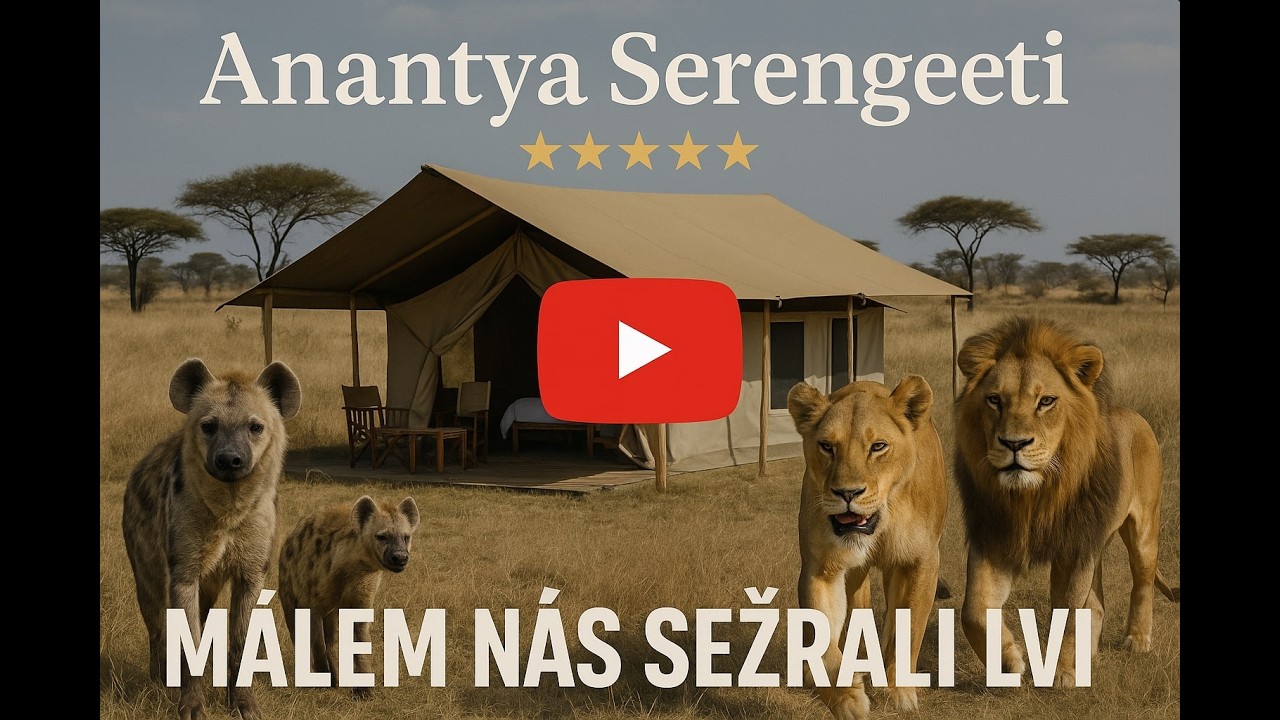 Anantya Serengeti: Pětihvězdičkový stan uprostřed divočiny – Málem nás sežrali lvi!