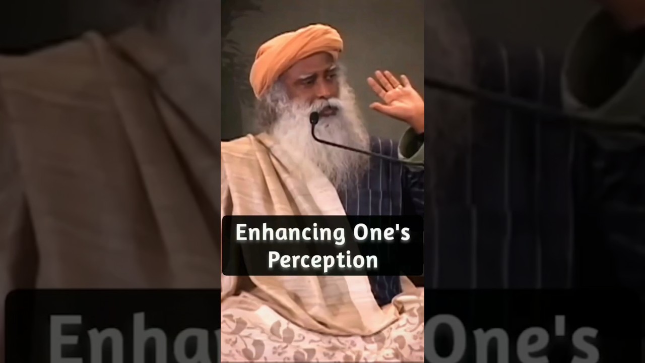 Sadhguru on Enhancing One's Perception. 