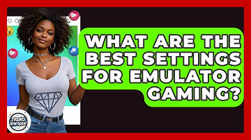 What Are The Best Settings For Emulator Gaming? - Trend Unwrapper