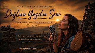 Dağlara Yazdım Seni Yürek Yakan Anadolu Türküsü