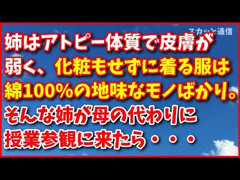 スカッとする話【武勇伝】姉はアトピー体質で皮膚が弱く化粧もせずに服は綿100％の地味なモノばかり。そんな姉が母の代わりに授業参観に来るとイジメグループがwww スカッと通信