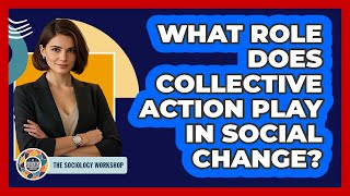 What Role Does Collective Action Play In Social Change? - The Sociology Workshop
