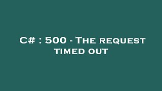 C# : 500 - The request timed out Net Worth