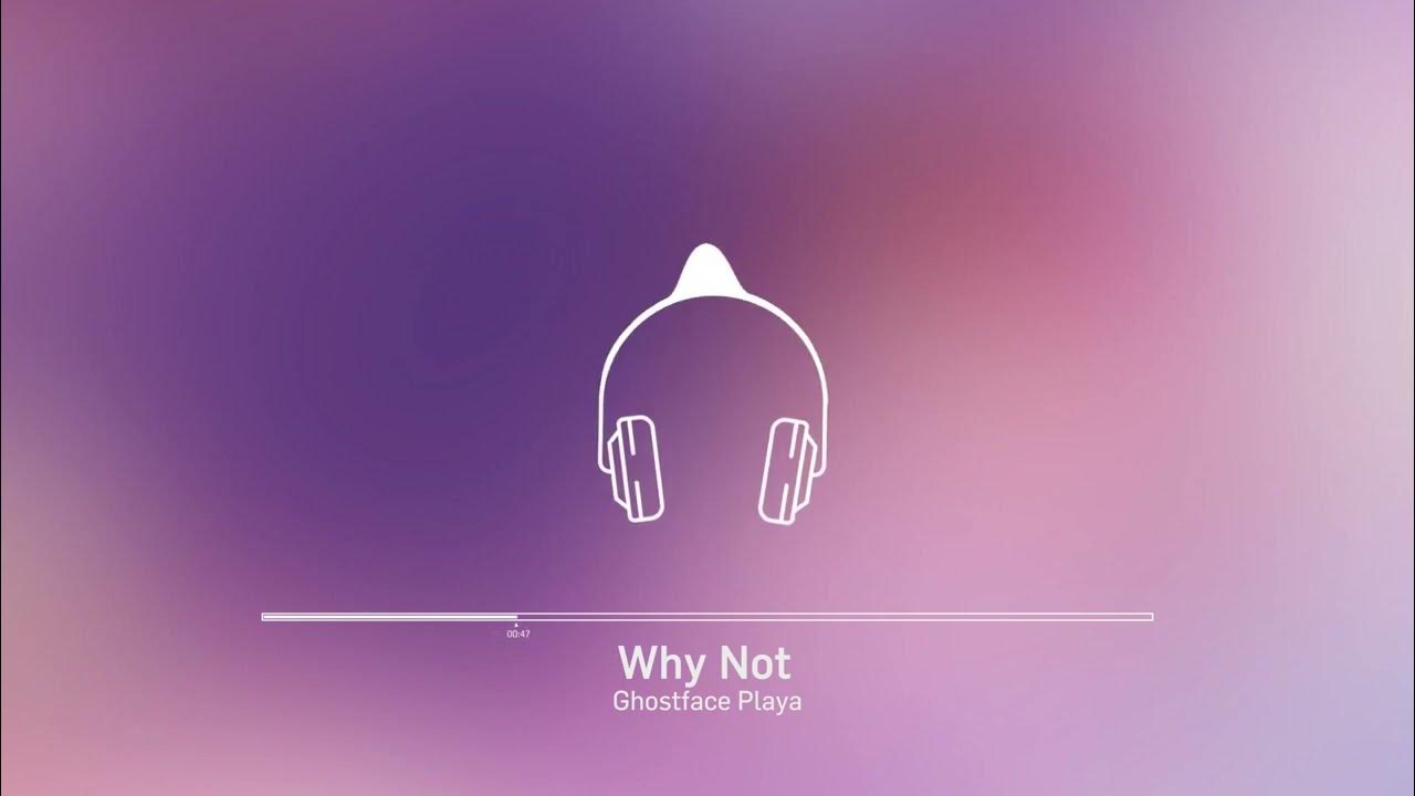 Why not ghostface playa slowed. Why not ghostface playa slowed