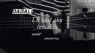 Dadali - Disaat Aku Tersakiti || cover ukulele senar 4 By IRFANI YOU