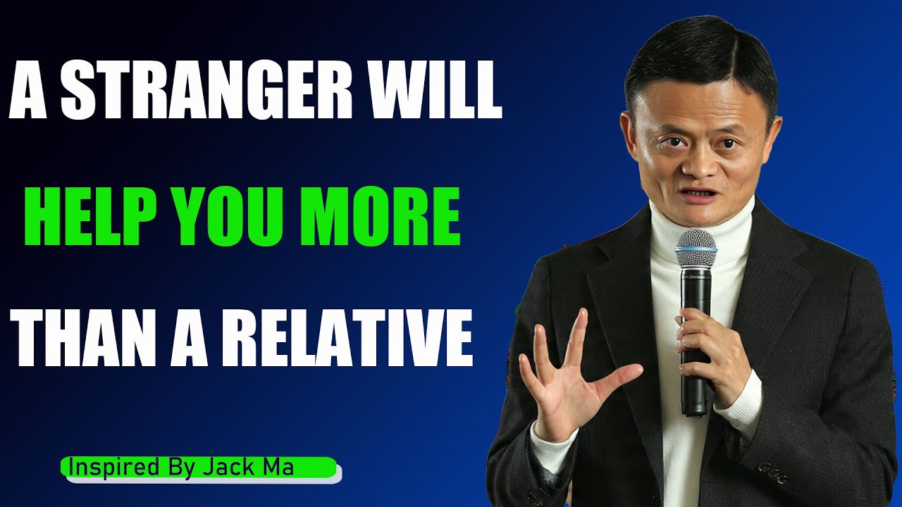 WHY STRANGERS WILL HELP YOU BEFORE YOUR RELATIVES DO  - Inspired By Jack Ma
