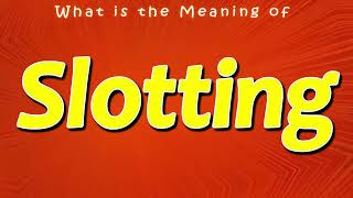 What is the Meaning of Slotting