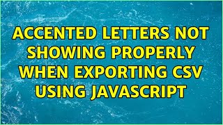 Accented letters not showing properly when exporting CSV using javascript (2 Solutions!!)