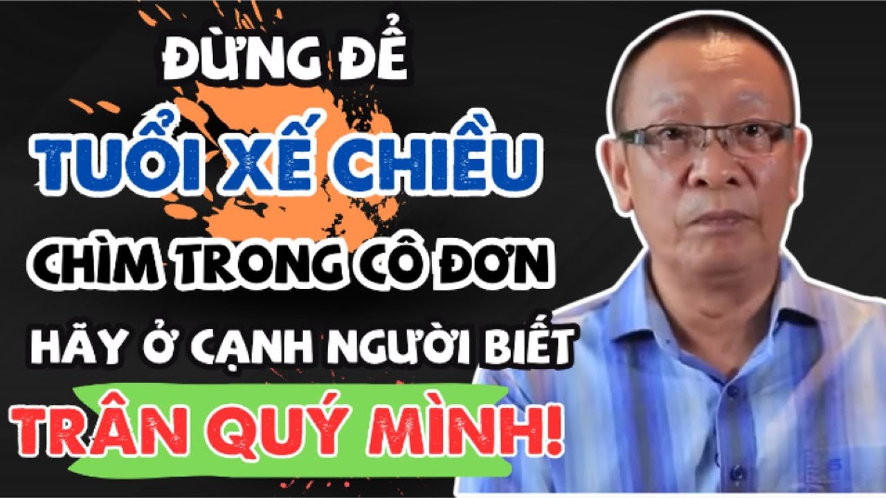 Outline Video Đừng đợi cô đơn rồi mới biết chọn ai để sống cạnh tuổi già | Lại Văn Sâm