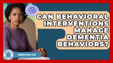 Can Behavioral Interventions Manage Dementia Behaviors? - Dementia Help Hub