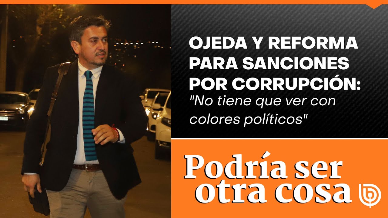 Ojeda y reforma para sanciones por corrupción: "No tiene que ver con colores políticos"