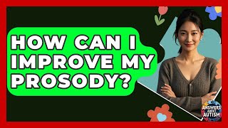 How Can I Improve My Prosody? - Answers About Autism